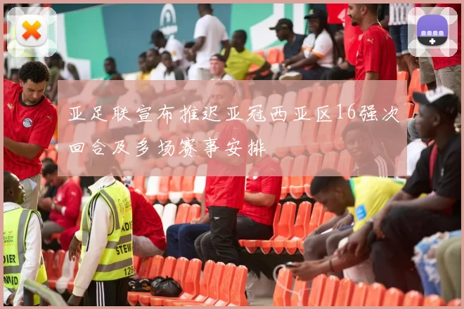 亚足联宣布推迟亚冠西亚区16强次回合及多场赛事安排