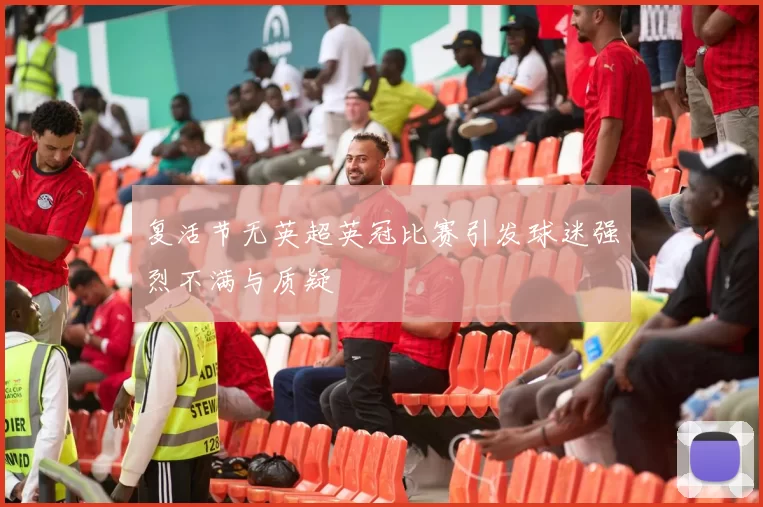 复活节无英超英冠比赛引发球迷强烈不满与质疑