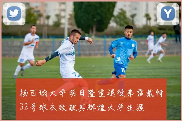 杨百翰大学明日隆重退役弗雷戴特32号球衣致敬其辉煌大学生涯